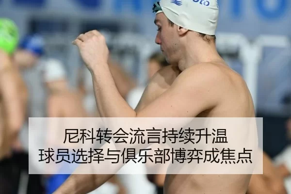 尼科转会流言持续升温 球员选择与俱乐部博弈成焦点